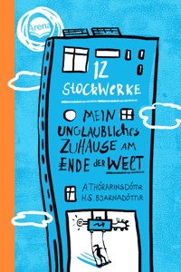12 Stockwerke. Mein unglaubliches Zuhause am Ende der Welt - Arndís Thórarinsdóttir - E-Book