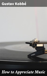 How to Appreciate Music - Gustav Kobbé - E-Book