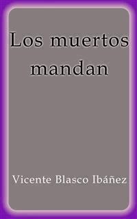 Los muertos mandan - Vicente Blasco Ibanez - E-Book
