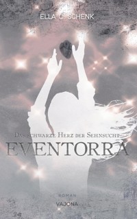 EVENTORRA - Das schwarze Herz der Sehnsucht (Band 2) - Ella C. Schenk - E-Book