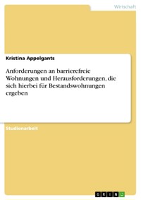 Anforderungen an barrierefreie Wohnungen und Herausforderungen, die sich hierbei für Bestandswohnungen ergeben - Kristina Appelgants - E-Book