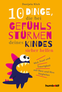 10 Dinge, die bei Gefühlsstürmen deines Kindes sicher helfen - Danijela Klich - E-Book