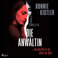 Die Anwältin: ... und plötzlich ist sie selbst das Opfer. - Bonnie Kistler - Hörbuch