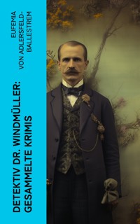 Detektiv Dr. Windmüller: Gesammelte Krimis - Eufemia von Adlersfeld-Ballestrem - E-Book