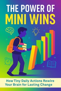 The Power of Mini Wins: How Tiny Daily Actions Rewire Your Brain for Lasting Change - Madison Harper - E-Book