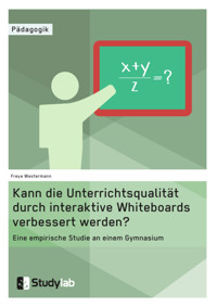 Kann die Unterrichtsqualität durch interaktive Whiteboards verbessert werden? - Freya Westermann - E-Book