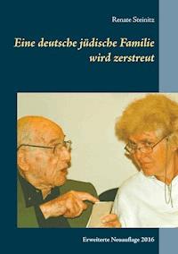 Eine deutsche jüdische Familie wird zerstreut - Renate Steinitz - E-Book