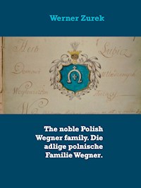 The noble Polish Wegner family. Die adlige polnische Familie Wegner. - Werner Zurek - E-Book