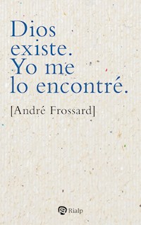 Dios existe. Yo me lo encontré - André Frossard - E-Book