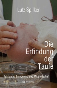 Die Erfindung der Taufe - Lutz Spilker - E-Book