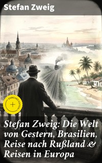 Stefan Zweig: Die Welt von Gestern, Brasilien, Reise nach Rußland & Reisen in Europa - Zweig Stefan - E-Book