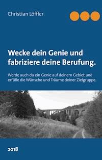 Wecke dein Genie und fabriziere deine Berufung. - Christian Löffler - E-Book
