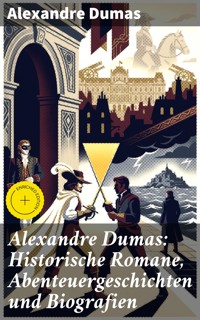 Alexandre Dumas: Historische Romane, Abenteuergeschichten und Biografien - Dumas Alexandre - E-Book