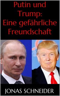 Putin und Trump: Eine gefährliche Freundschaft - Jonas Schneider - E-Book