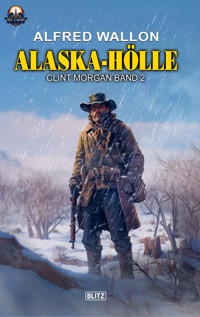 Alaska Hölle (Clint Morgan No.02) - Alfred Wallon - E-Book