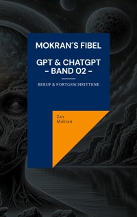 Mokran´s Fibel - GPT & ChatGPT - Band 02 - - Zan Mokran - E-Book