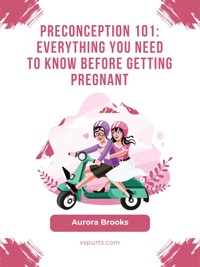 Preconception 101- Everything You Need to Know Before Getting Pregnant - Aurora Brooks - E-Book