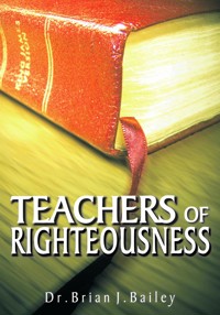 Teachers of Righteousness - Dr. Brian J. Bailey - E-Book