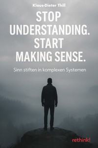 Stop Understanding. Start Making Sense. - Klaus-Dieter Thill - E-Book