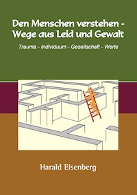 Den Menschen verstehen - Wege aus Leid und Gewalt - Harald Eisenberg - E-Book