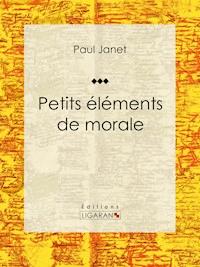 Petits éléments de morale - Ligaran - E-Book