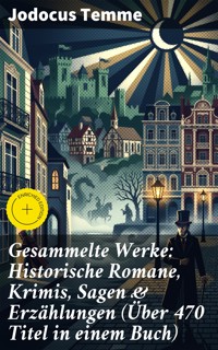 Gesammelte Werke: Historische Romane, Krimis, Sagen & Erzählungen (Über 470 Titel in einem Buch) - Jodocus Temme - E-Book