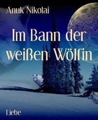 Im Bann der weißen Wölfin - Anuk Nikolai - E-Book