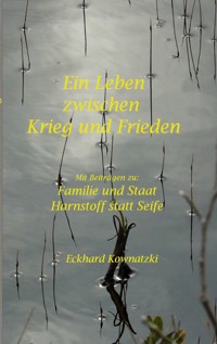 Ein Leben zwischen Krieg und Frieden - Eckhard Kownatzki - E-Book