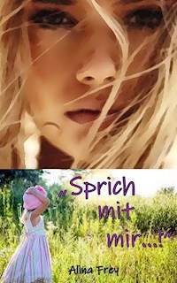 "Sprich mit mir...!" - Alina Frey - E-Book