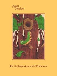 Ria die Raupe zieht in die Welt hinaus - Nora Olafson - E-Book