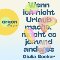 Wenn ich nicht Urlaub mache, macht es jemand anderes (Ungekürzte Lesung) - Giulia Becker - Hörbuch