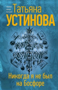 Никогда я не был на Босфоре - Татьяна Устинова - E-Book
