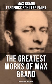 The Greatest Works of Max Brand - 90+ Titles in One Edition - Max Brand - E-Book