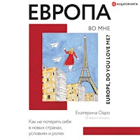 Европа во мне. Как не потерять себя в новых странах, условиях и ролях - Екатерина Оаро - Hörbuch