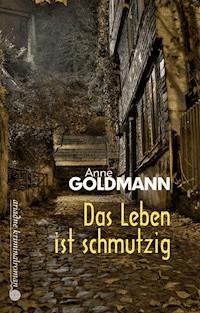 Das Leben ist schmutzig - Anne Goldmann - E-Book