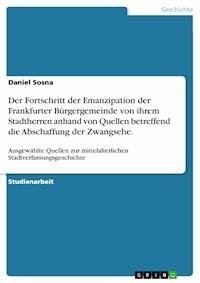 Der Fortschritt der Emanzipation der Frankfurter Bürgergemeinde von ihrem Stadtherren anhand von Quellen betreffend die Abschaffung der Zwangsehe. - Daniel Sosna - E-Book