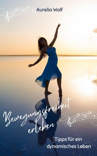Bewegungsfreiheit erleben - Aurelia Wolf - E-Book
