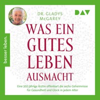 Was ein gutes Leben ausmacht. Eine 102-jährige Ärztin offenbart die sechs Geheimnisse für Gesundheit und Glück in jedem Alter - Gladys McGarey - Hörbuch