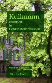 Kullmann ermittelt in Schriftstellerkreisen - Elke Schwab - E-Book