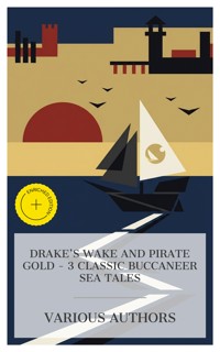 Drake's Wake and Pirate Gold - 3 Classic Buccaneer Sea Tales - Aimard Gustave - E-Book