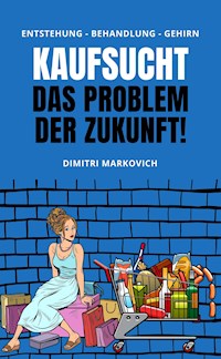 Kaufsucht überwinden - wie du den Kaufrausch beherrschen kannst ! - Dimitri Markovich - E-Book
