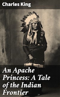 An Apache Princess: A Tale of the Indian Frontier - Charles King - E-Book