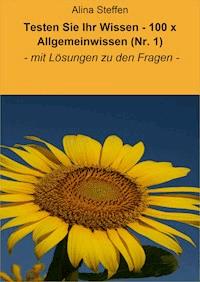 Testen Sie Ihr Wissen - 100 x Allgemeinwissen (Nr. 1) - Alina Steffen - E-Book