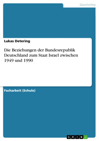 Die Beziehungen der Bundesrepublik Deutschland zum Staat Israel zwischen 1949 und 1990 - Lukas Detering - E-Book