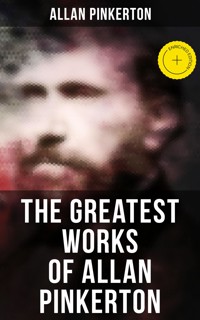 The Greatest Works of Allan Pinkerton - Allan Pinkerton - E-Book