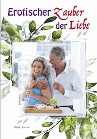 Erotischer Zauber der Liebe - Silvia Kaufer - E-Book