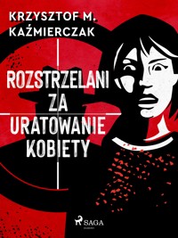 Rozstrzelani za uratowanie kobiety - Krzysztof M. Kaźmierczak - E-Book
