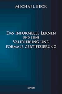 Das informelle Lernen und seine Validierung und formale Zertifizierung - Michael Beck - E-Book