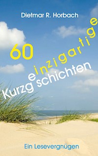 60 einzigartige Kurzgeschichten - Dietmar R. Horbach - E-Book