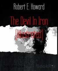 The Devil In Iron (Illustrated) - Robert E. Howard - E-Book